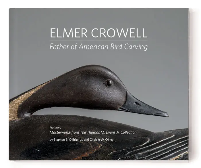 Elmer Crowell: Father of American Bird Carving, by Stephen B. O’Brien Jr. and Chelsie W. Olney
